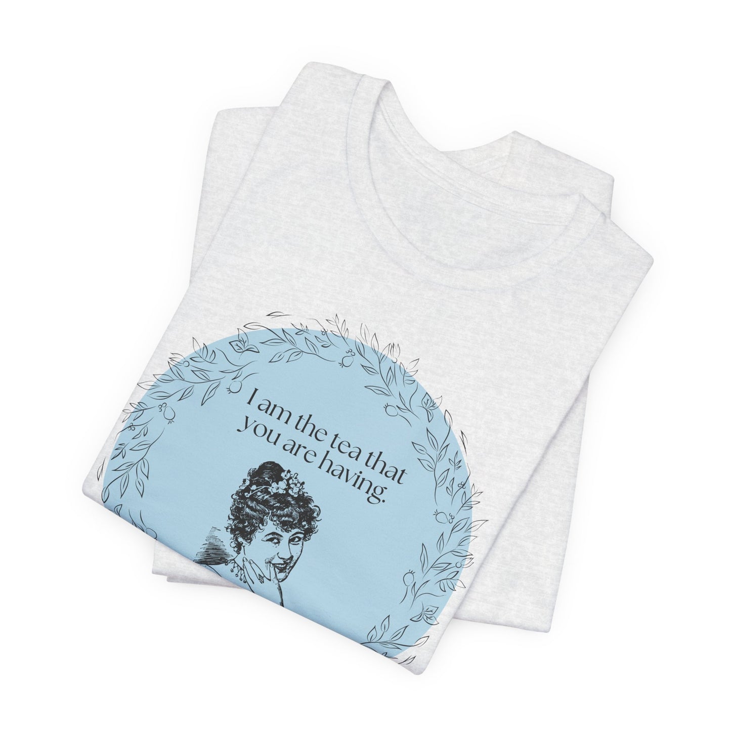 Women's Regency T-shirt - I am the tea that you are having.