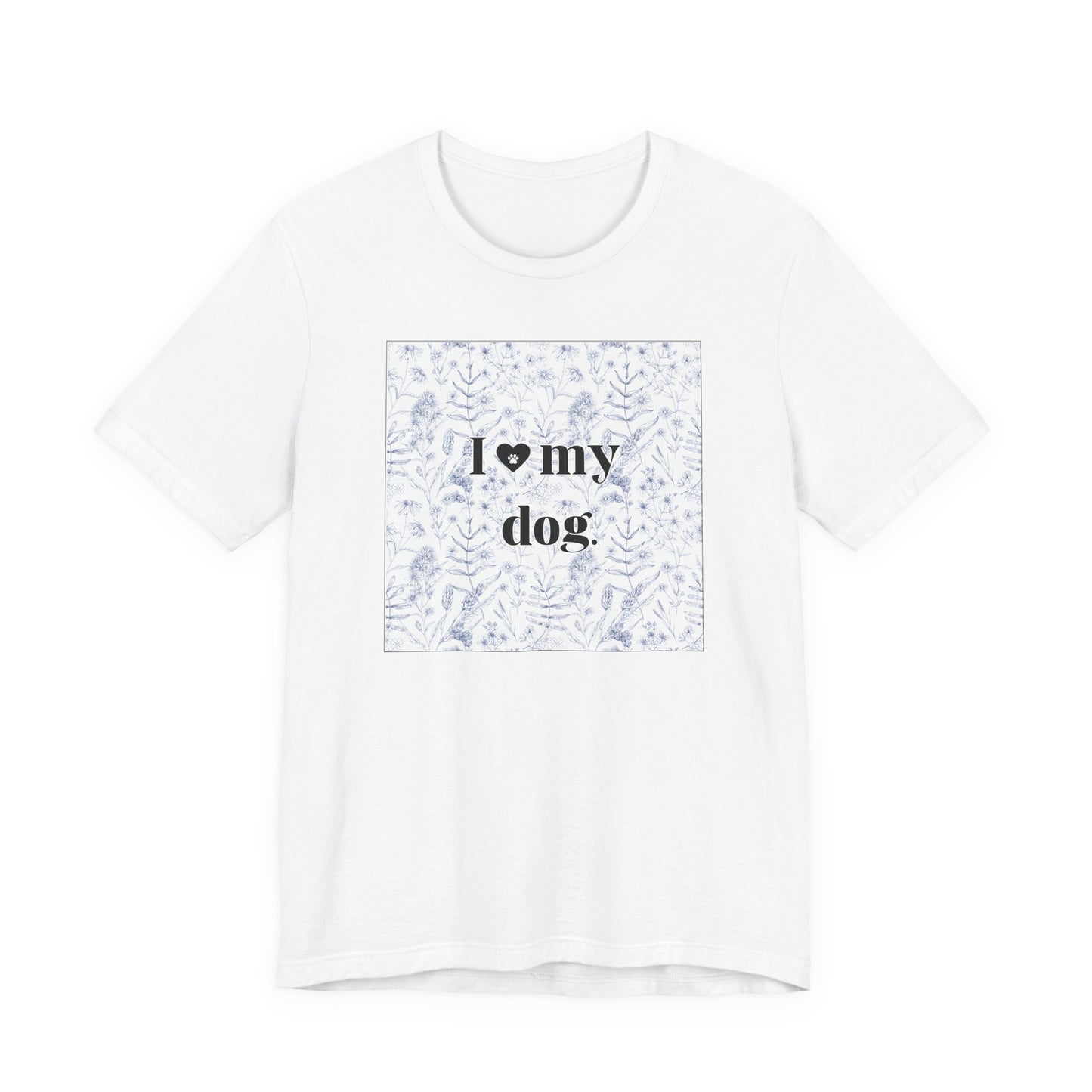 I love my dog Shirt — Floral Print