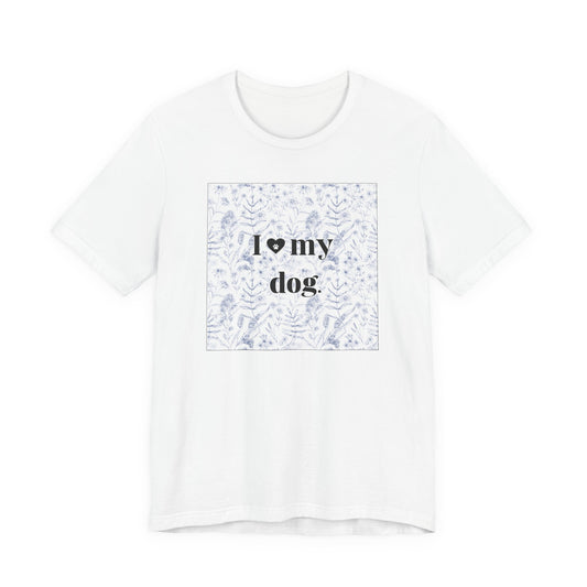 I love my dog Shirt — Floral Print