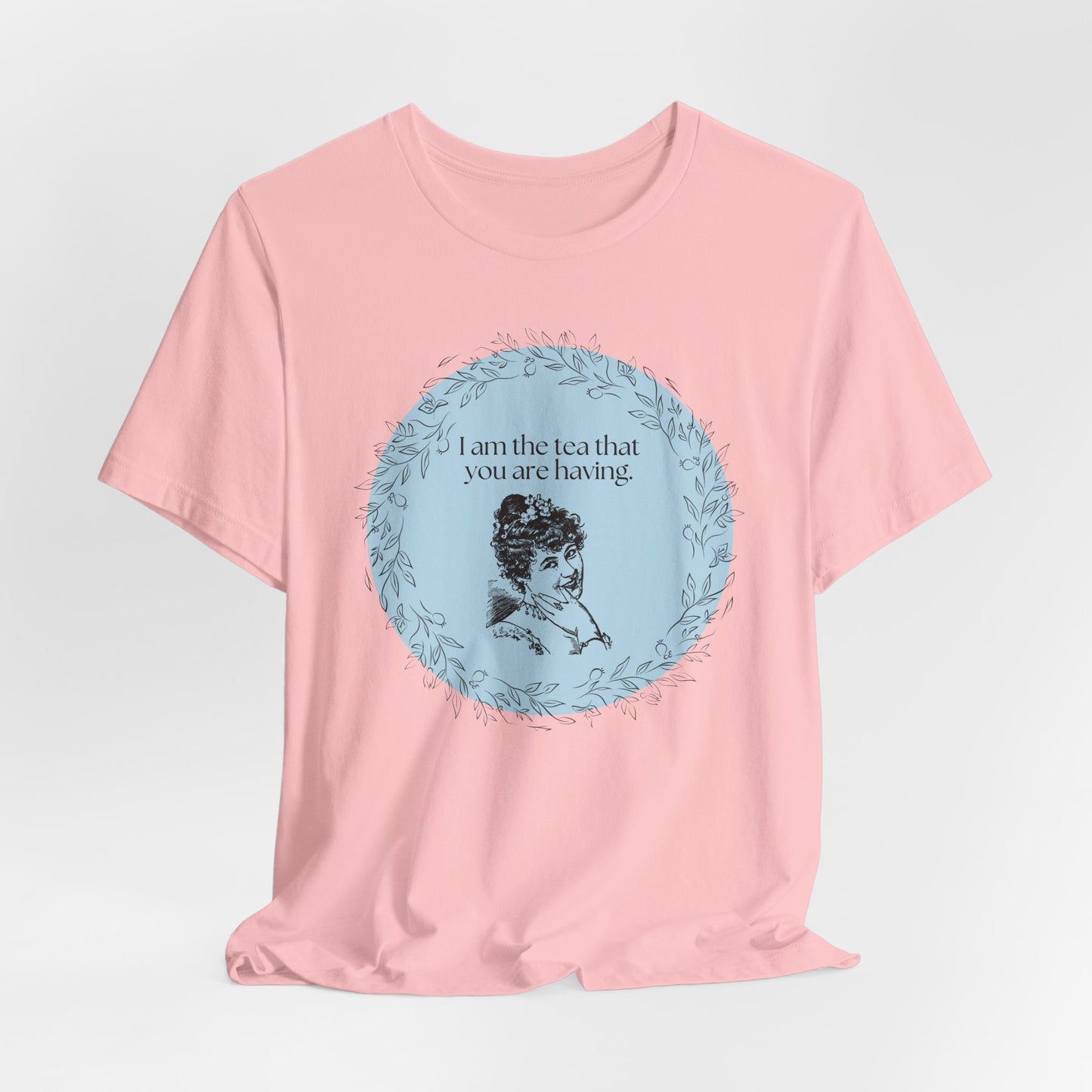 Women's Regency T-shirt - I am the tea that you are having.