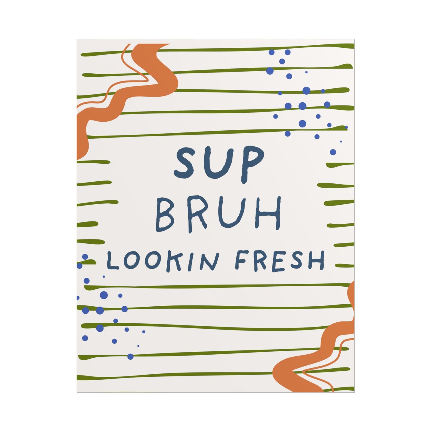 Sup Bruh Lookin Fresh Poster | Rolled Art Print