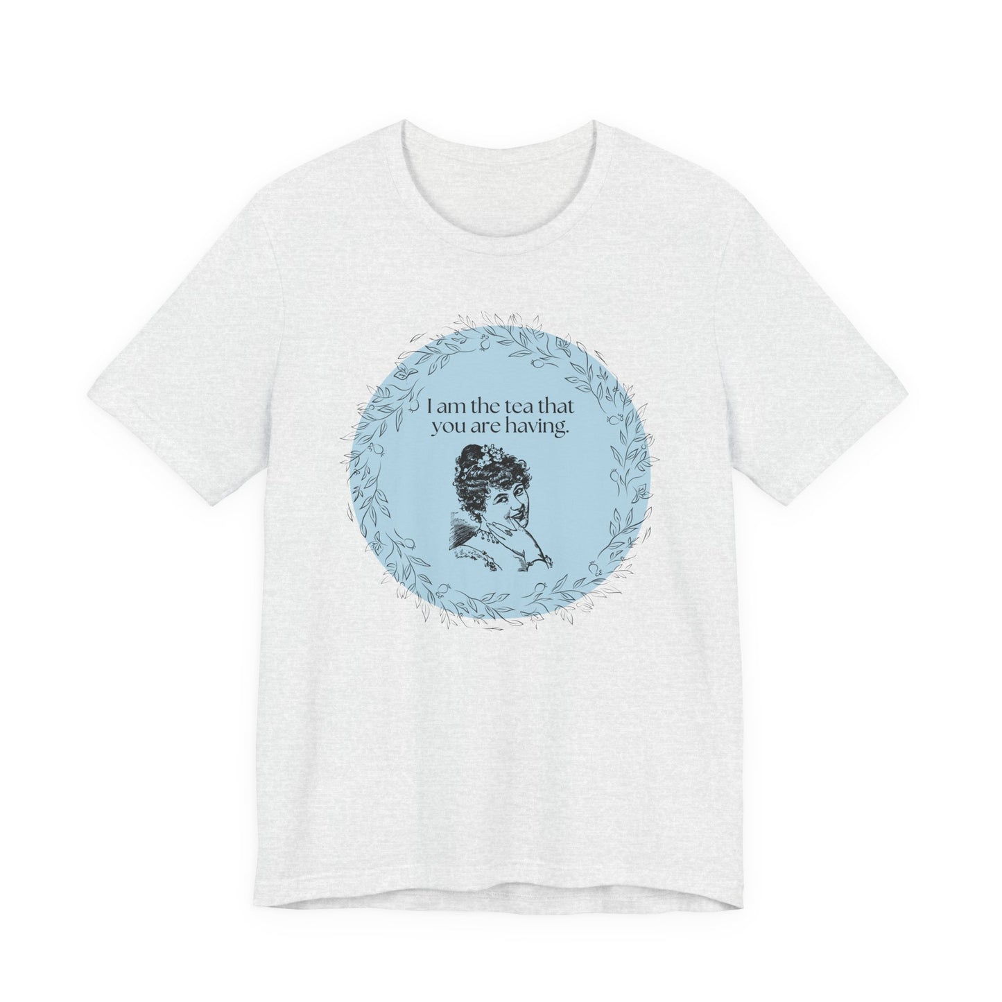 Women's Regency T-shirt - I am the tea that you are having.