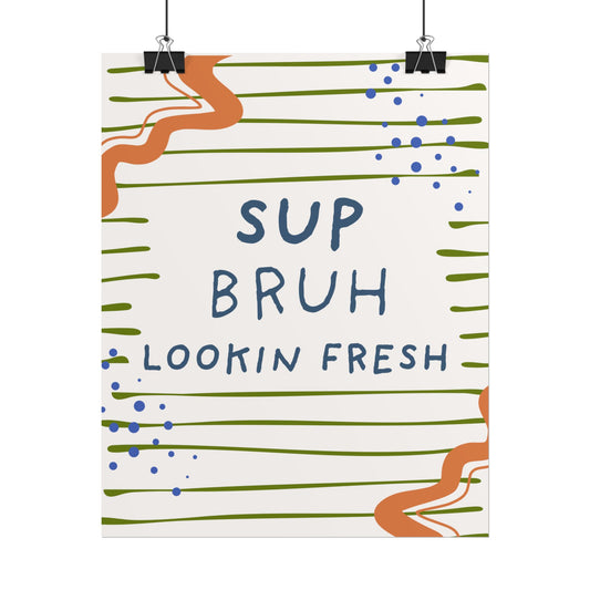 Sup Bruh Lookin Fresh Poster | Rolled Art Print