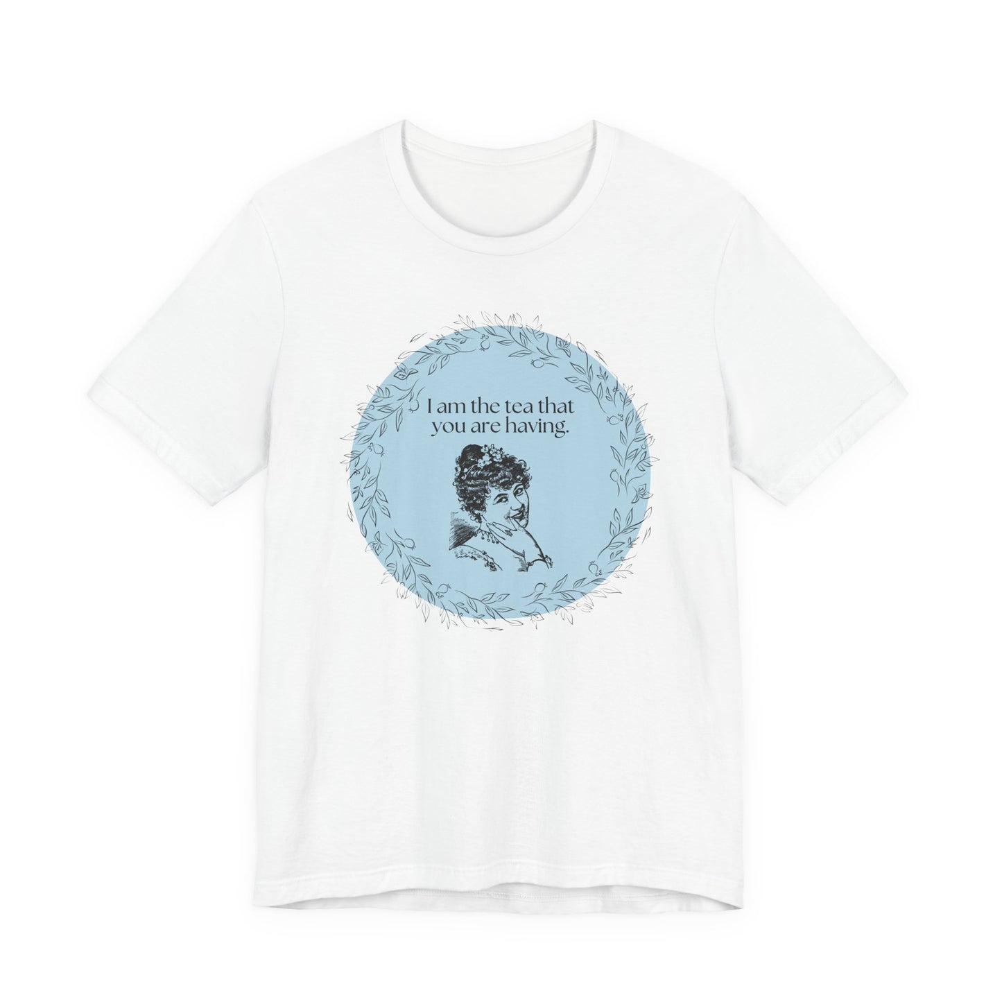 Women's Regency T-shirt - I am the tea that you are having.