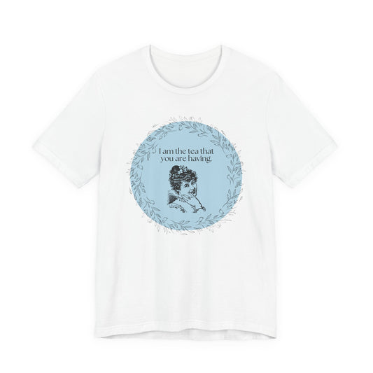 Women's Regency T-shirt - I am the tea that you are having.