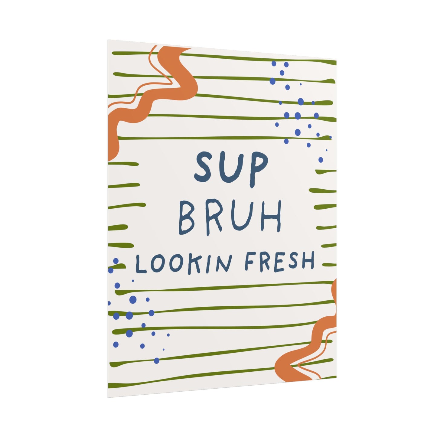 Sup Bruh Lookin Fresh Poster | Rolled Art Print