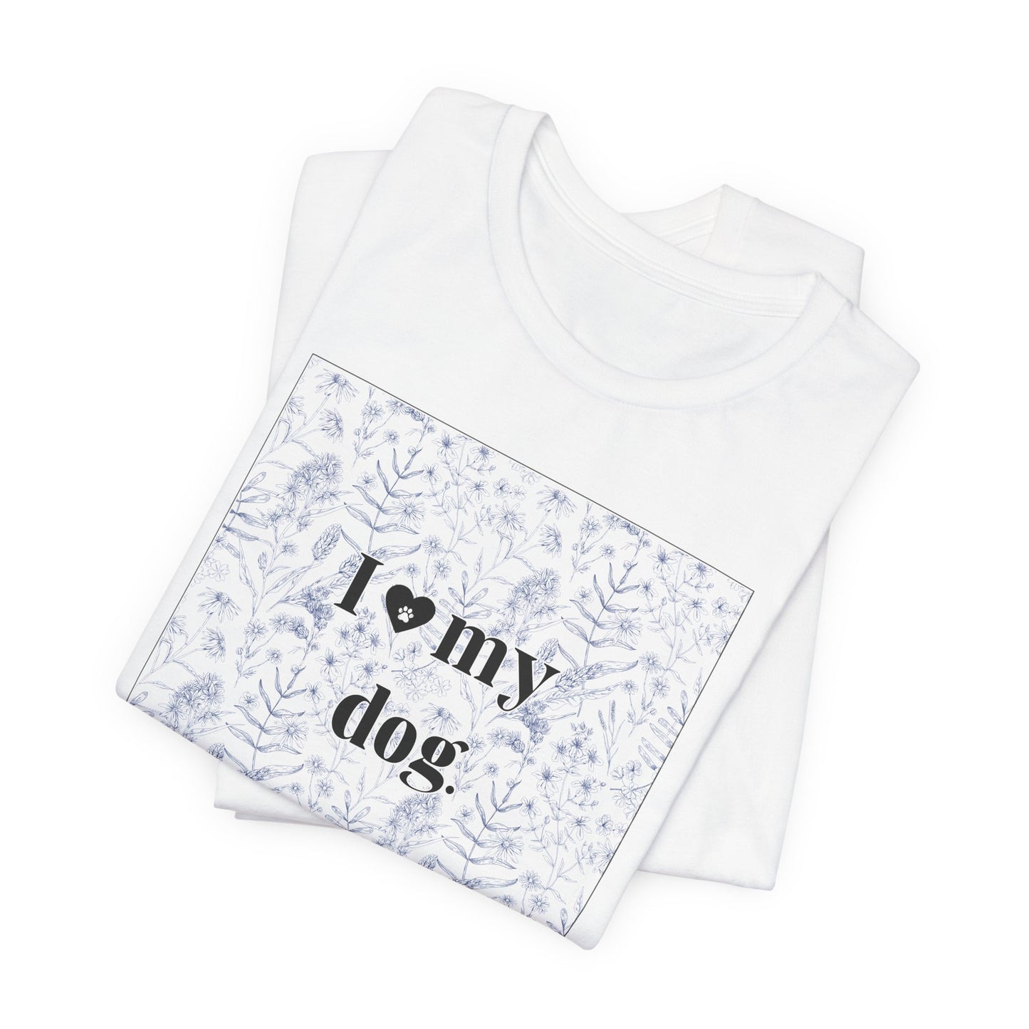 I love my dog Shirt — Floral Print