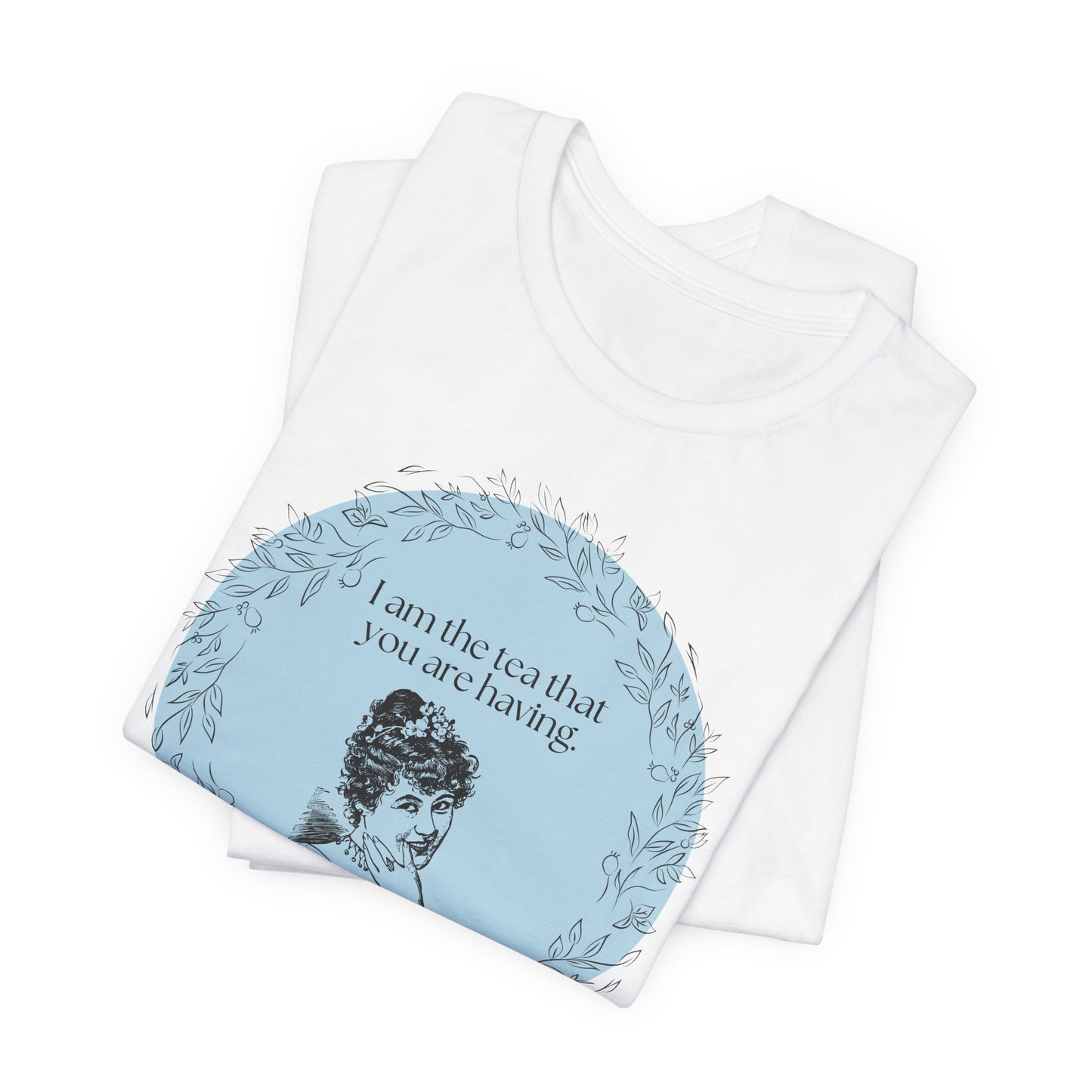 Women's Regency T-shirt - I am the tea that you are having.
