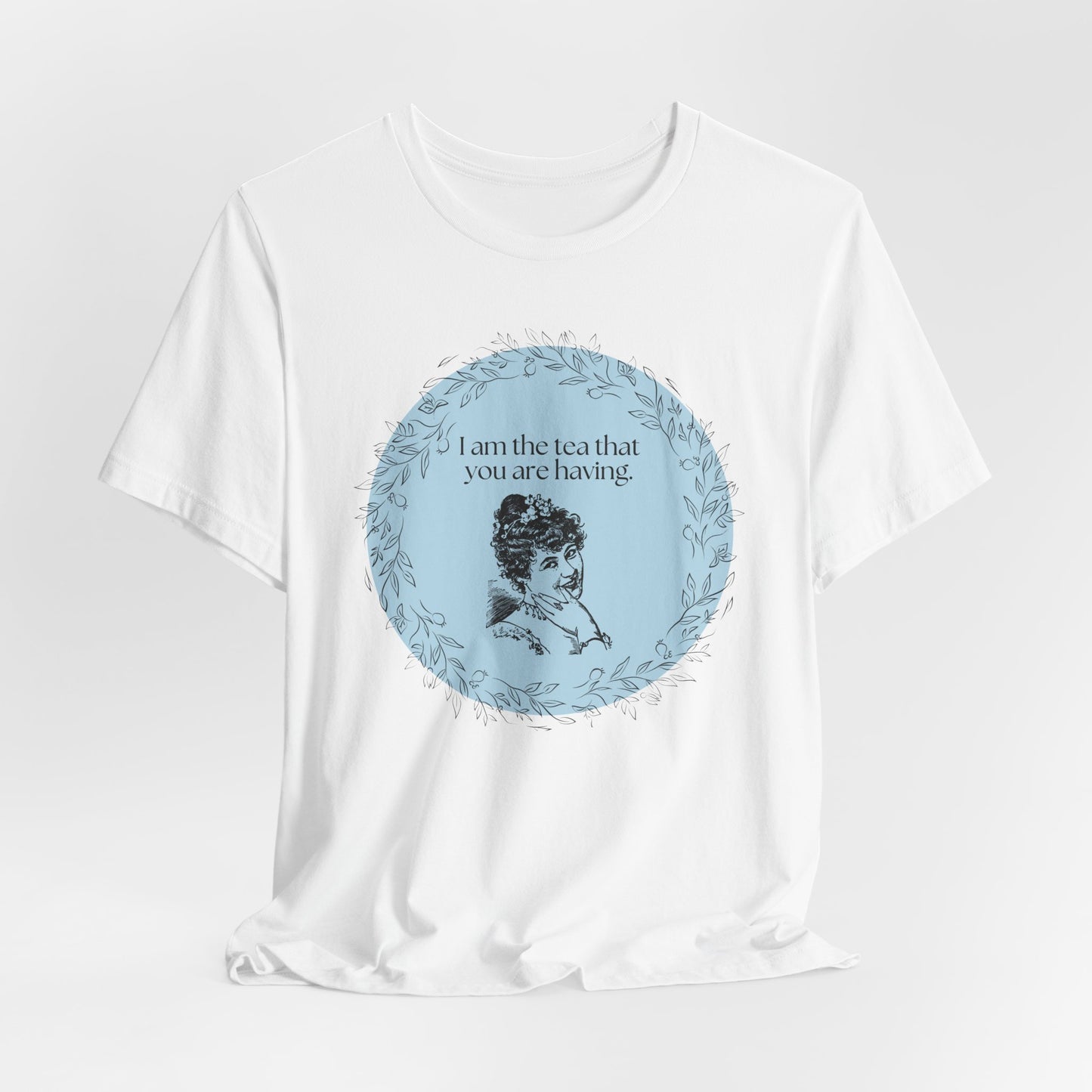 Women's Regency T-shirt - I am the tea that you are having.