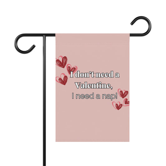 Seasonal I don't need a Valentine, I need a nap Garden Flag