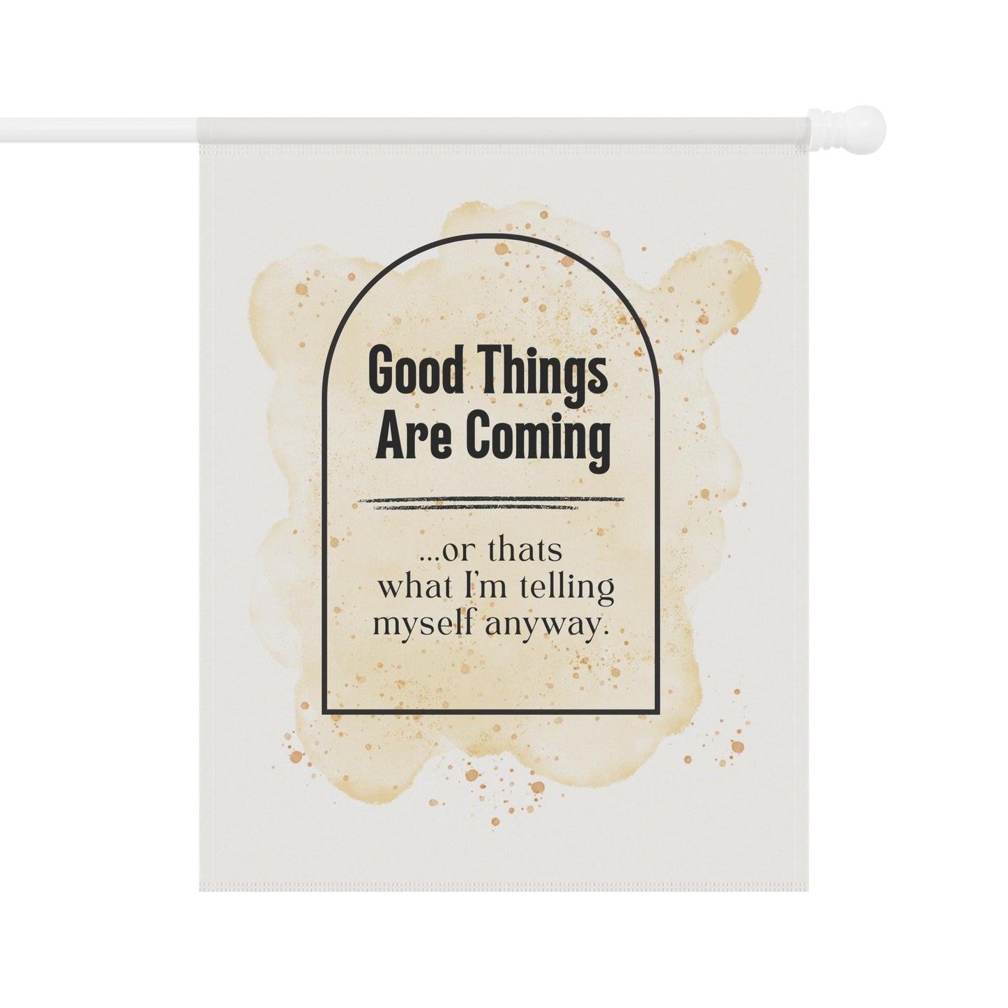 Cute "Good things are coming, or at least that's what I'm telling myself" Yard Flag