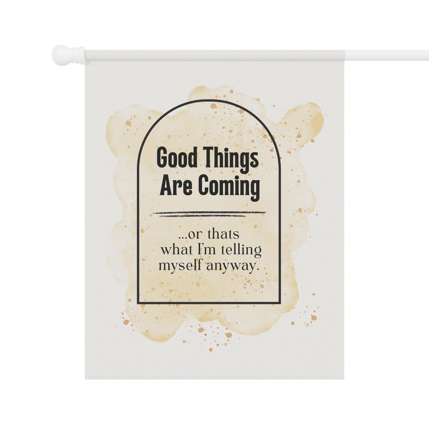 Cute "Good things are coming, or at least that's what I'm telling myself" Yard Flag